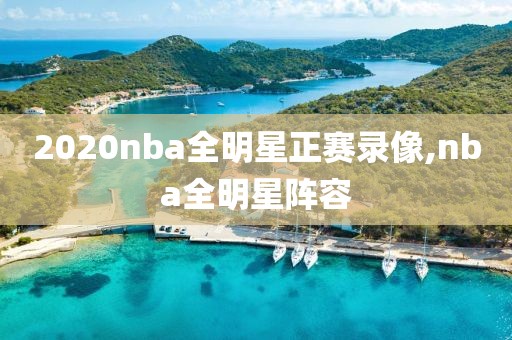 2020nba全明星正赛录像,nba全明星阵容