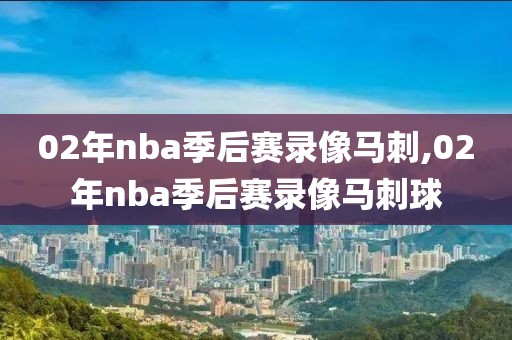 02年nba季后赛录像马刺,02年nba季后赛录像马刺球