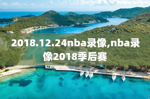 2018.12.24nba录像,nba录像2018季后赛