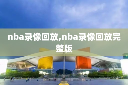 nba录像回放,nba录像回放完整版