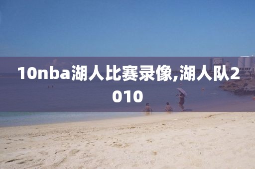 10nba湖人比赛录像,湖人队2010