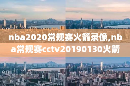 nba2020常规赛火箭录像,nba常规赛cctv20190130火箭