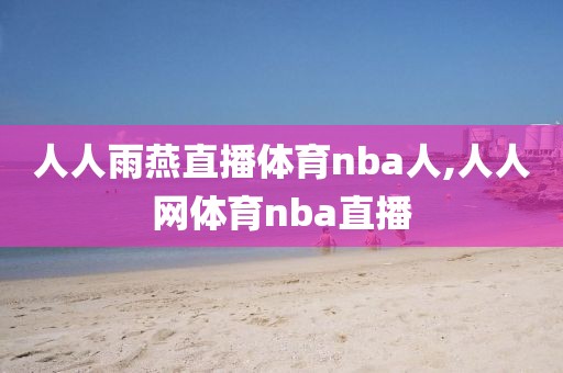 人人雨燕直播体育nba人,人人网体育nba直播