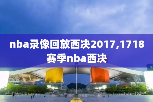 nba录像回放西决2017,1718赛季nba西决