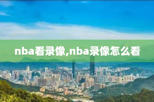 nba看录像,nba录像怎么看