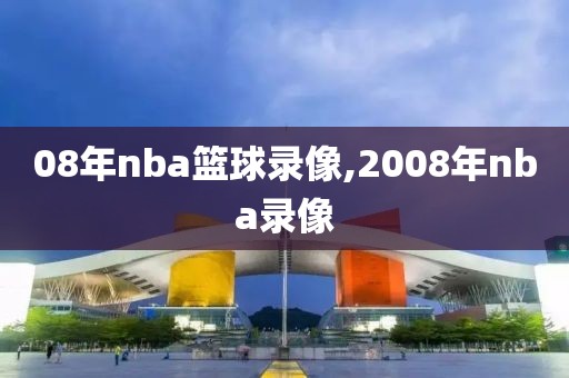 08年nba篮球录像,2008年nba录像