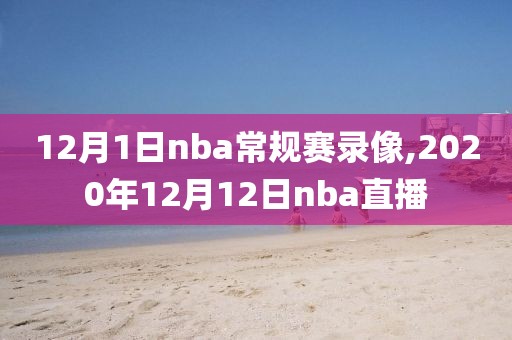 12月1日nba常规赛录像,2020年12月12日nba直播