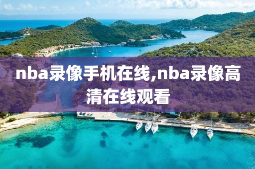 nba录像手机在线,nba录像高清在线观看