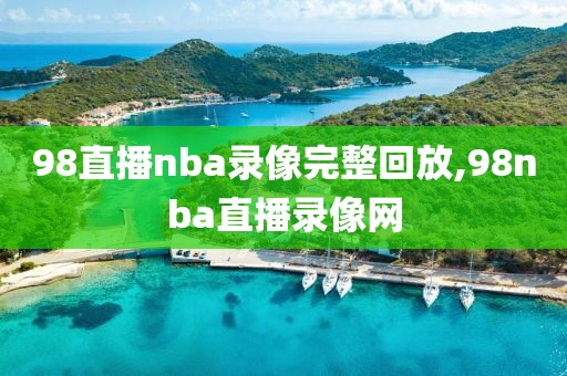 98直播nba录像完整回放,98nba直播录像网