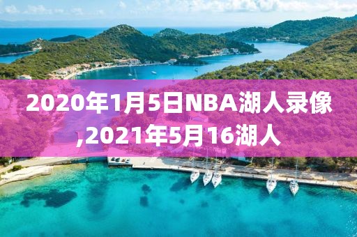 2020年1月5日NBA湖人录像,2021年5月16湖人