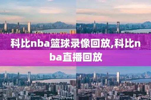 科比nba篮球录像回放,科比nba直播回放