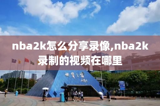 nba2k怎么分享录像,nba2k录制的视频在哪里