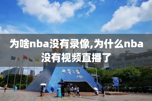 为啥nba没有录像,为什么nba没有视频直播了