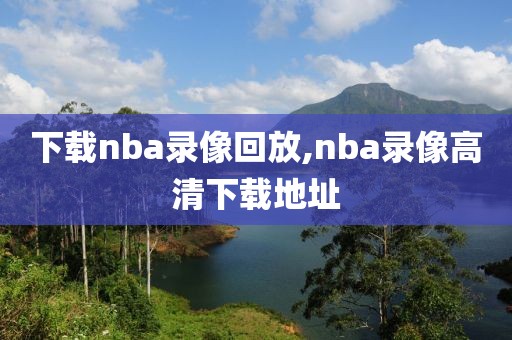 下载nba录像回放,nba录像高清下载地址