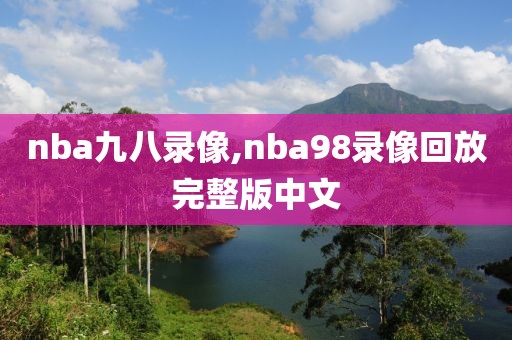 nba九八录像,nba98录像回放完整版中文