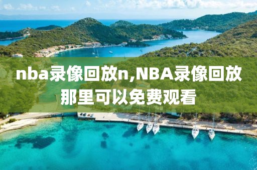 nba录像回放n,NBA录像回放那里可以免费观看