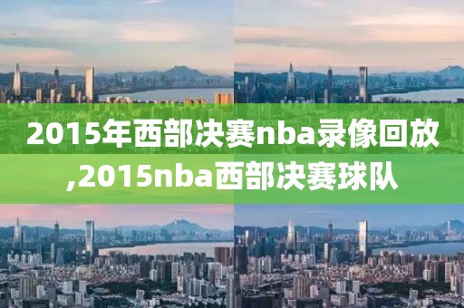 2015年西部决赛nba录像回放,2015nba西部决赛球队