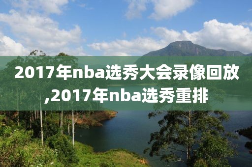 2017年nba选秀大会录像回放,2017年nba选秀重排