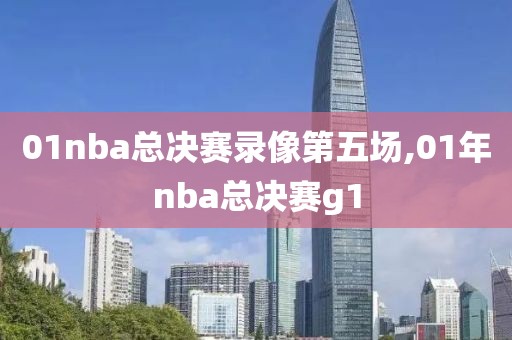 01nba总决赛录像第五场,01年nba总决赛g1