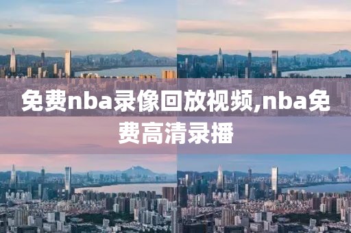 免费nba录像回放视频,nba免费高清录播