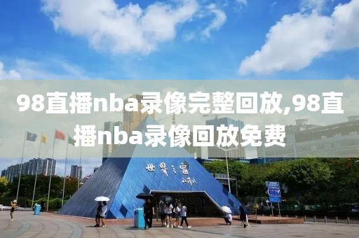 98直播nba录像完整回放,98直播nba录像回放免费