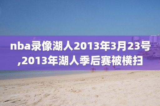 nba录像湖人2013年3月23号,2013年湖人季后赛被横扫