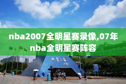 nba2007全明星赛录像,07年nba全明星赛阵容