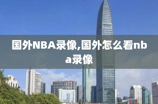 国外NBA录像,国外怎么看nba录像