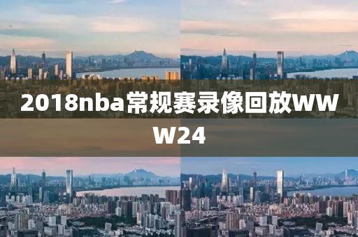 2018nba常规赛录像回放WWW24