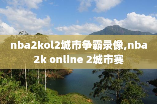 nba2kol2城市争霸录像,nba2k online 2城市赛