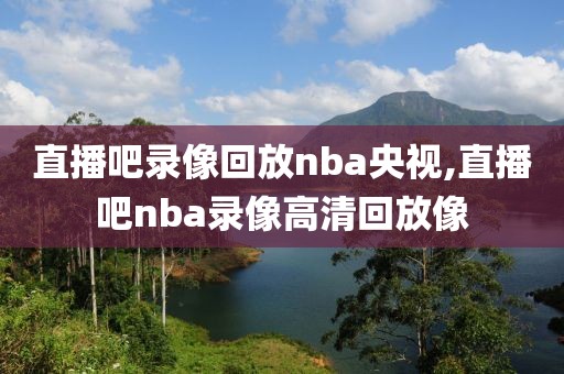 直播吧录像回放nba央视,直播吧nba录像高清回放像