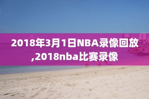 2018年3月1日NBA录像回放,2018nba比赛录像