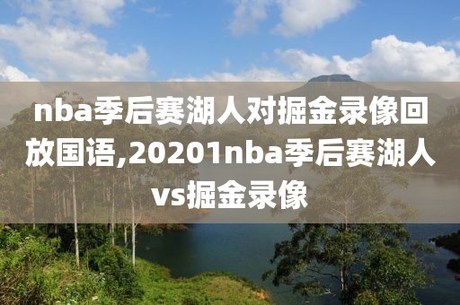 nba季后赛湖人对掘金录像回放国语,20201nba季后赛湖人vs掘金录像