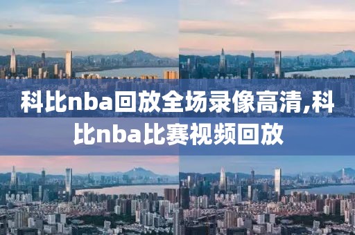 科比nba回放全场录像高清,科比nba比赛视频回放