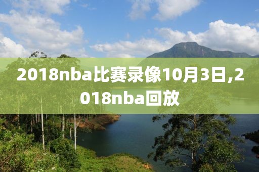 2018nba比赛录像10月3日,2018nba回放