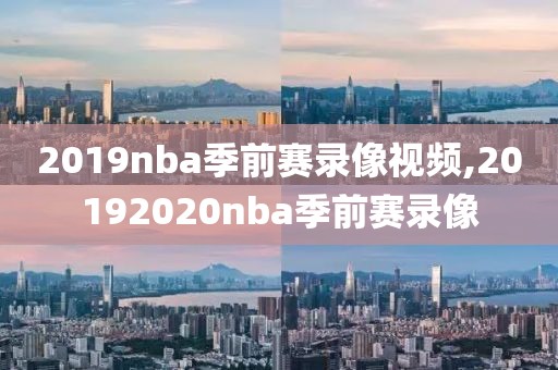 2019nba季前赛录像视频,20192020nba季前赛录像