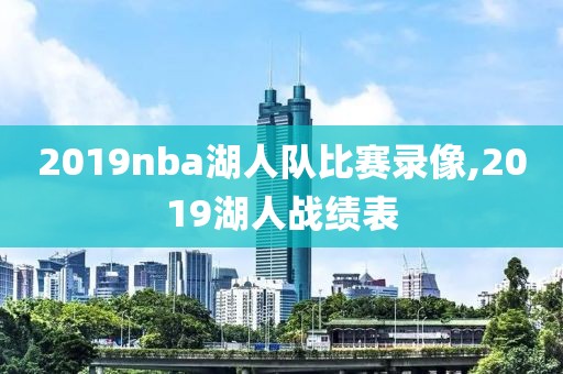 2019nba湖人队比赛录像,2019湖人战绩表