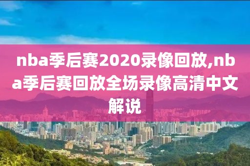 nba季后赛2020录像回放,nba季后赛回放全场录像高清中文解说