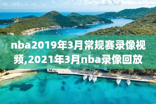 nba2019年3月常规赛录像视频,2021年3月nba录像回放