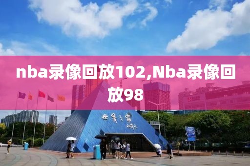 nba录像回放102,Nba录像回放98