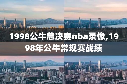 1998公牛总决赛nba录像,1998年公牛常规赛战绩