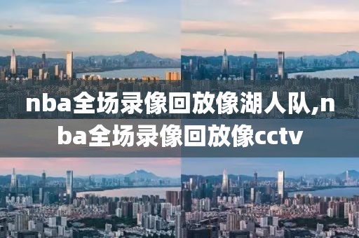 nba全场录像回放像湖人队,nba全场录像回放像cctv