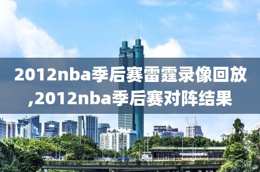 2012nba季后赛雷霆录像回放,2012nba季后赛对阵结果