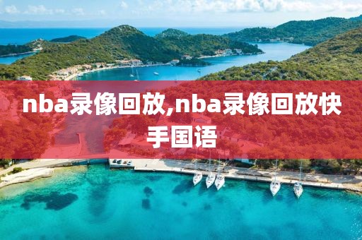 nba录像回放,nba录像回放快手国语