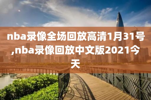 nba录像全场回放高清1月31号,nba录像回放中文版2021今天