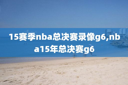 15赛季nba总决赛录像g6,nba15年总决赛g6