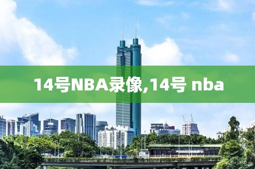 14号NBA录像,14号 nba