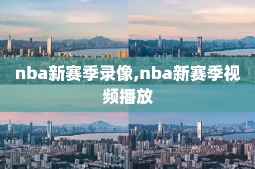 nba新赛季录像,nba新赛季视频播放