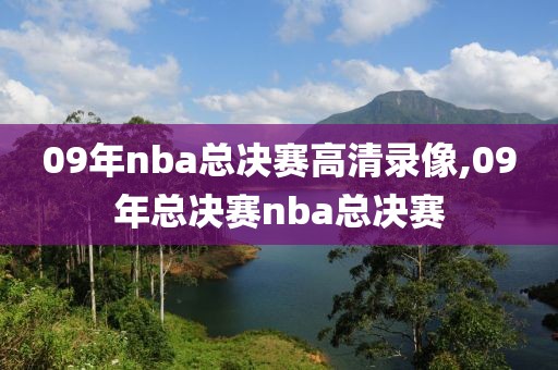 09年nba总决赛高清录像,09年总决赛nba总决赛