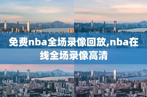 免费nba全场录像回放,nba在线全场录像高清